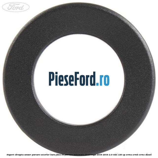 Suport dreapta senzor parcare exterior bara fata cu parcare automata Ford Kuga 2016-2018 2.0 TDCi 120 cp XRMA, XRMB, XRMC diesel