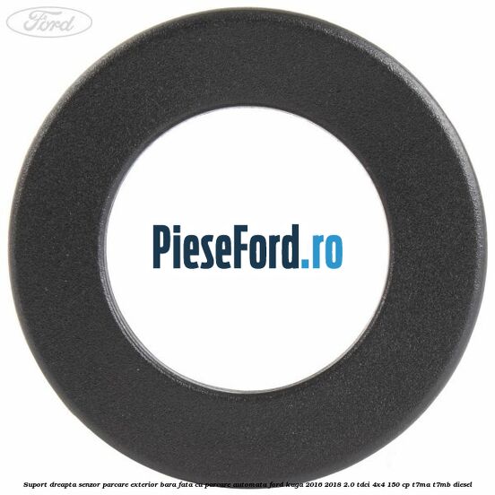 Suport dreapta senzor parcare exterior bara fata cu parcare automata Ford Kuga 2016-2018 2.0 TDCi 4x4 150 cp T7MA, T7MB diesel