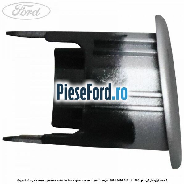 Suport dreapta senzor parcare exterior bara spate cromata Ford Ranger 2012-2015 2.2 TDCi 120 cp ENPF, GBVAJPF diesel