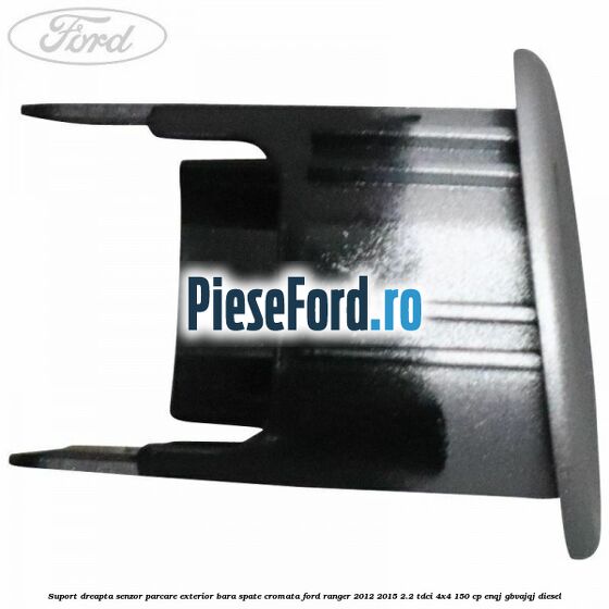 Suport dreapta senzor parcare exterior bara spate cromata Ford Ranger 2012-2015 2.2 TDCi 4x4 150 cp ENQJ, GBVAJQJ diesel