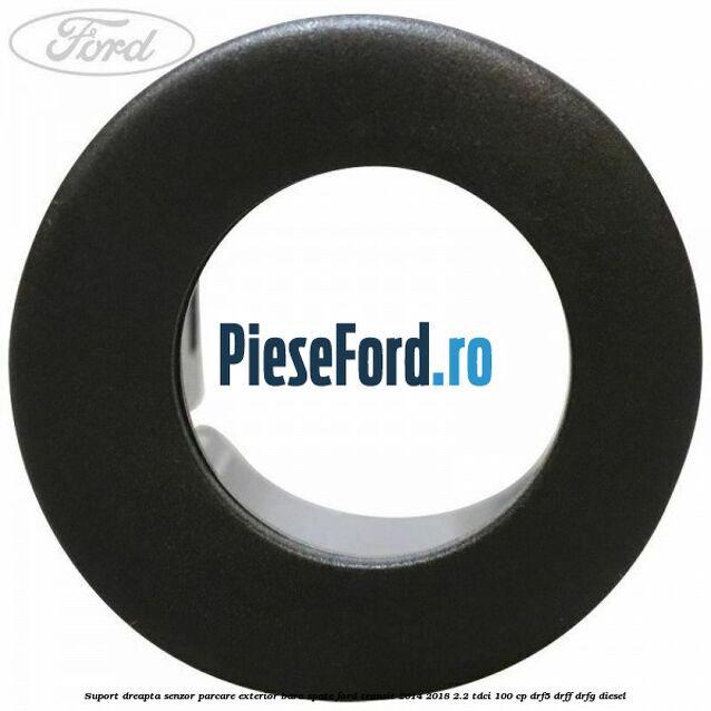 Suport dreapta senzor parcare exterior bara spate Ford Transit 2014-2018 2.2 TDCi 100 cp DRF5, DRFF, DRFG diesel