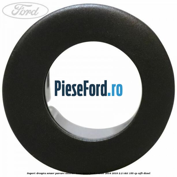 Suport dreapta senzor parcare exterior bara spate Ford Transit 2014-2018 2.2 TDCi 155 cp Suport dreapta senzor parcare exterior bara spate Ford Transit 2014-2018 2.2 TDCi 155 cp CVF5 diesel