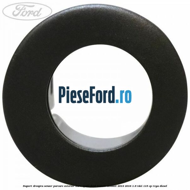Suport dreapta senzor parcare exterior bara spate Ford Transit Connect 2013-2018 1.6 TDCi 115 cp T1GA diesel
