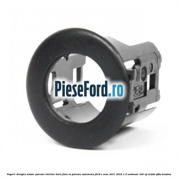 Suport dreapta senzor parcare interior bara fata cu parcare automata Ford C-Max 2011-2015 1.0 EcoBoost 100 cp M2DA, SFDA benzina