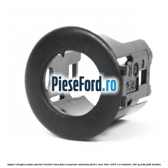 Suport dreapta senzor parcare interior bara fata cu parcare automata Ford C-Max 2011-2015 1.6 EcoBoost 182 cp Suport dreapta senzor parcare interior bara fata cu parcare automata Ford C-Max 2011-2015 1.6 EcoBoost 182 cp JTDA, JTDB benzina