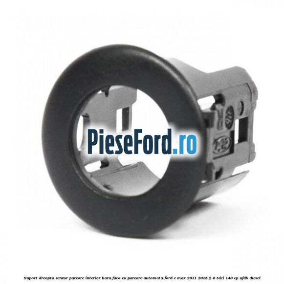 Suport dreapta senzor parcare interior bara fata cu parcare automata Ford C-Max 2011-2015 2.0 TDCi 140 cp Suport dreapta senzor parcare interior bara fata cu parcare automata Ford C-Max 2011-2015 2.0 TDCi 140 cp UFDB diesel