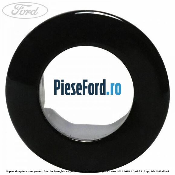 Suport dreapta senzor parcare interior bara fata cu parcare automata seria 55 Ford C-Max 2011-2015 1.6 TDCi 115 cp T1DA, T1DB diesel