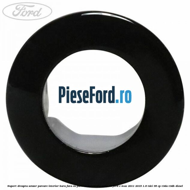 Suport dreapta senzor parcare interior bara fata cu parcare automata seria 55 Ford C-Max 2011-2015 1.6 TDCi 95 cp T3DA, T3DB diesel