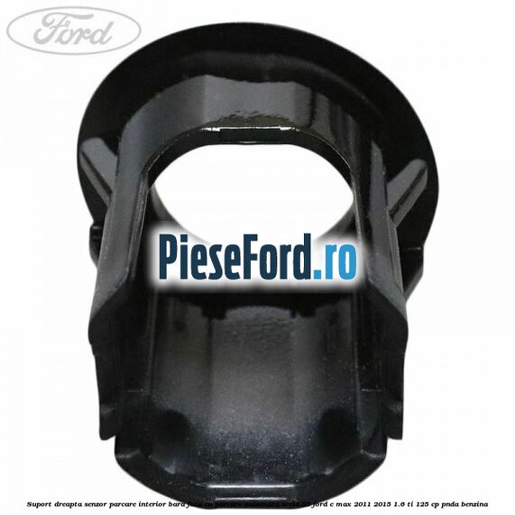Suport dreapta senzor parcare interior bara fata cu parcare automata seria 55 Ford C-Max 2011-2015 1.6 Ti 125 cp PNDA benzina