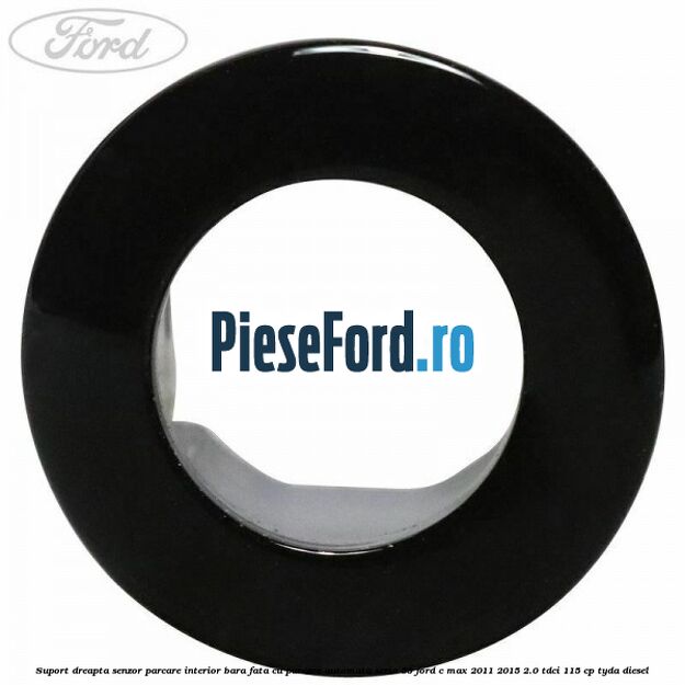Suport dreapta senzor parcare interior bara fata cu parcare automata seria 55 Ford C-Max 2011-2015 2.0 TDCi 115 cp TYDA diesel
