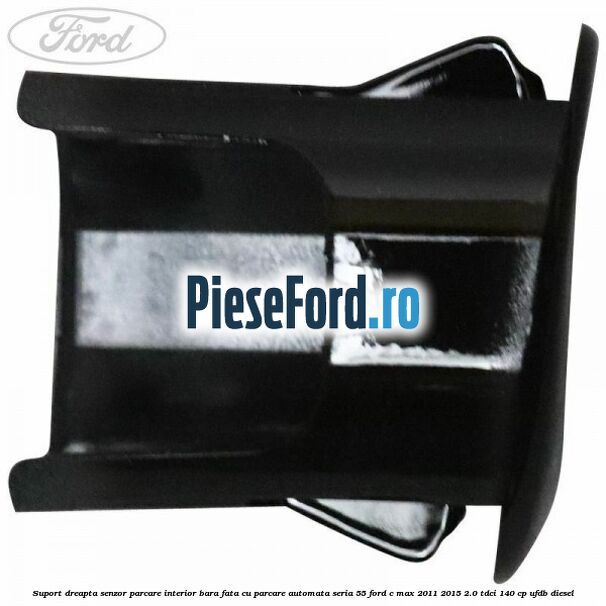 Suport dreapta senzor parcare interior bara fata cu parcare automata seria 55 Ford C-Max 2011-2015 2.0 TDCi 140 cp UFDB diesel