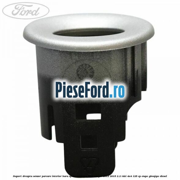 Suport dreapta senzor parcare interior bara spate cromata Ford Ranger 2012-2015 2.2 TDCi 4x4 125 cp ENQW, GBVAJQW diesel