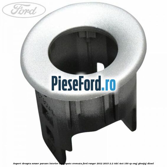 Suport dreapta senzor parcare interior bara spate cromata Ford Ranger 2012-2015 2.2 TDCi 4x4 150 cp ENQJ, GBVAJQJ diesel