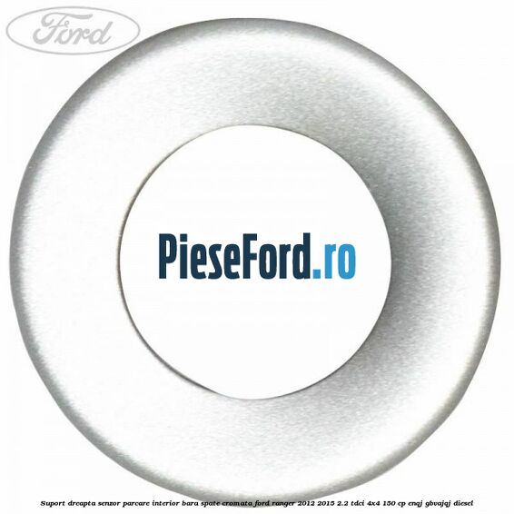 Suport dreapta senzor parcare interior bara spate cromata Ford Ranger 2012-2015 2.2 TDCi 4x4 150 cp Suport dreapta senzor parcare interior bara spate cromata Ford Ranger 2012-2015 2.2 TDCi 4x4 150 cp ENQJ, GBVAJQJ diesel