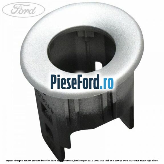 Suport dreapta senzor parcare interior bara spate cromata Ford Ranger 2012-2015 3.2 TDCi 4x4 200 cp ENSA, SA2R, SA2S, SA2W, SAFA diesel