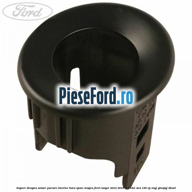 Suport dreapta senzor parcare interior bara spate neagra Ford Ranger 2012-2015 2.2 TDCi 4x4 150 cp ENQJ, GBVAJQJ diesel