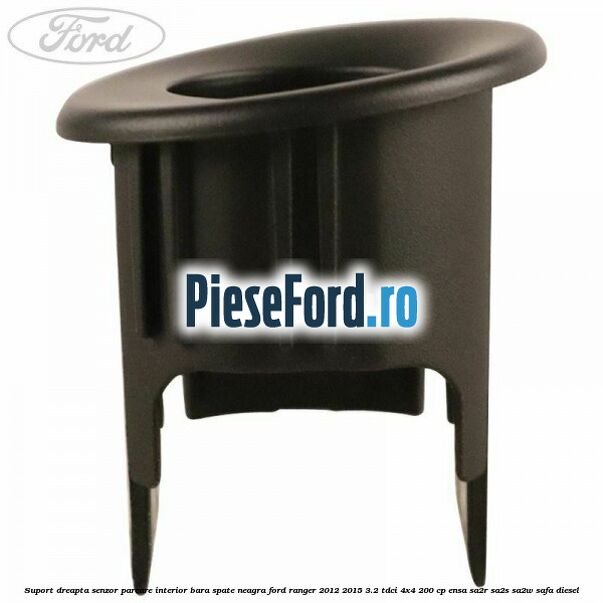 Suport dreapta senzor parcare interior bara spate neagra Ford Ranger 2012-2015 3.2 TDCi 4x4 200 cp ENSA, SA2R, SA2S, SA2W, SAFA diesel