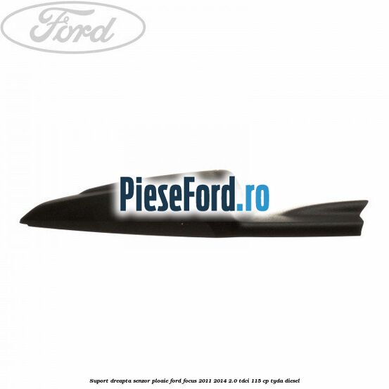 Suport dreapta senzor ploaie Ford Focus 2011-2014 2.0 TDCi 115 cp Suport dreapta senzor ploaie Ford Focus 2011-2014 2.0 TDCi 115 cp TYDA diesel