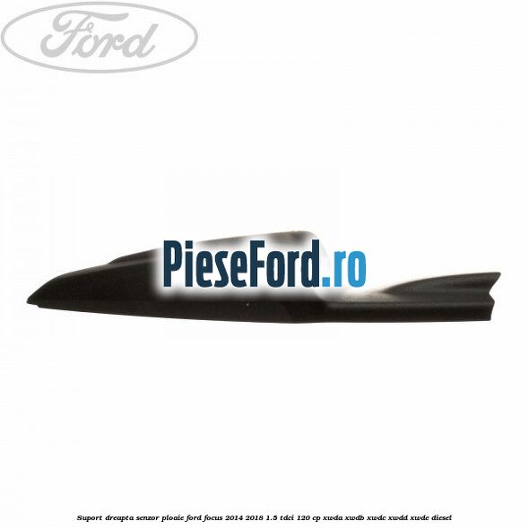 Suport dreapta senzor ploaie Ford Focus 2014-2018 1.5 TDCi 120 cp Suport dreapta senzor ploaie Ford Focus 2014-2018 1.5 TDCi 120 cp XWDA, XWDB, XWDC, XWDD, XWDE diesel