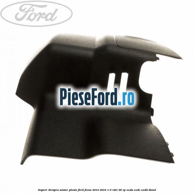 Suport dreapta senzor ploaie Ford Focus 2014-2018 1.5 TDCi 95 cp XXDA, XXDC, XXDD diesel