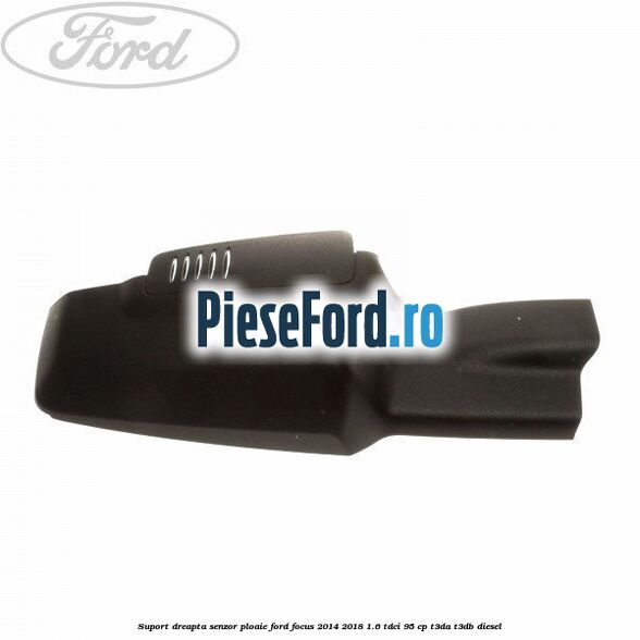 Suport dreapta senzor ploaie Ford Focus 2014-2018 1.6 TDCi 95 cp T3DA, T3DB diesel