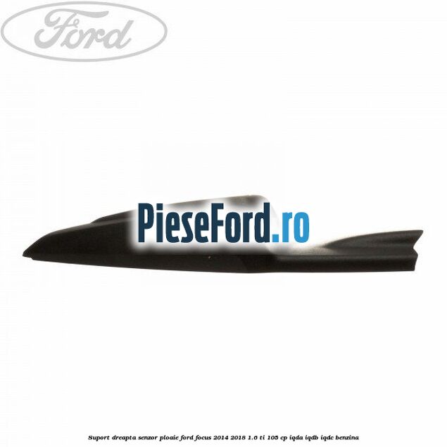 Suport dreapta senzor ploaie Ford Focus 2014-2018 1.6 Ti 105 cp IQDA, IQDB, IQDC benzina