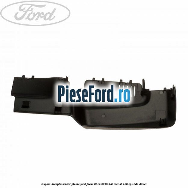 Suport dreapta senzor ploaie Ford Focus 2014-2018 2.0 TDCi ST 185 cp T8DA diesel