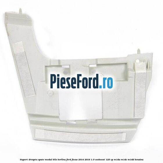 Suport dreapta spate modul BLIS berlina Ford Focus 2014-2018 1.0 EcoBoost 125 cp M1DA, M1DC, M1DD benzina