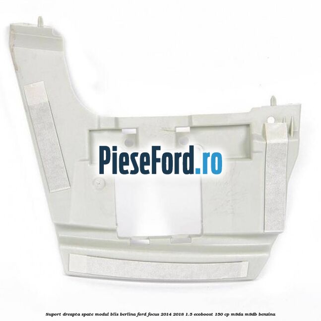 Suport dreapta spate modul BLIS berlina Ford Focus 2014-2018 1.5 EcoBoost 150 cp M8DA, M8DB benzina