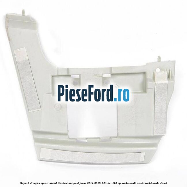 Suport dreapta spate modul BLIS berlina Ford Focus 2014-2018 1.5 TDCi 120 cp XWDA, XWDB, XWDC, XWDD, XWDE diesel