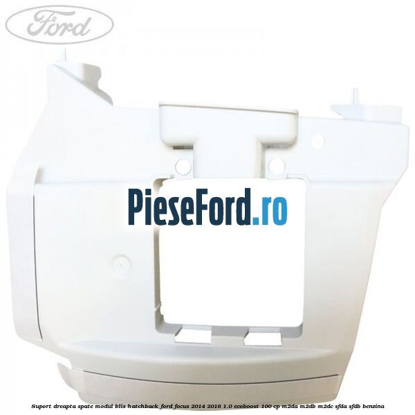 Suport dreapta spate modul BLIS hatchback Ford Focus 2014-2018 1.0 EcoBoost 100 cp M2DA, M2DB, M2DC, SFDA, SFDB benzina