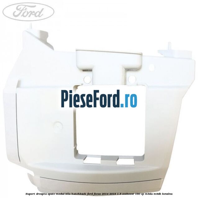 Suport dreapta spate modul BLIS hatchback Ford Focus 2014-2018 1.5 EcoBoost 150 cp Suport dreapta spate modul BLIS hatchback Ford Focus 2014-2018 1.5 EcoBoost 150 cp M8DA, M8DB benzina