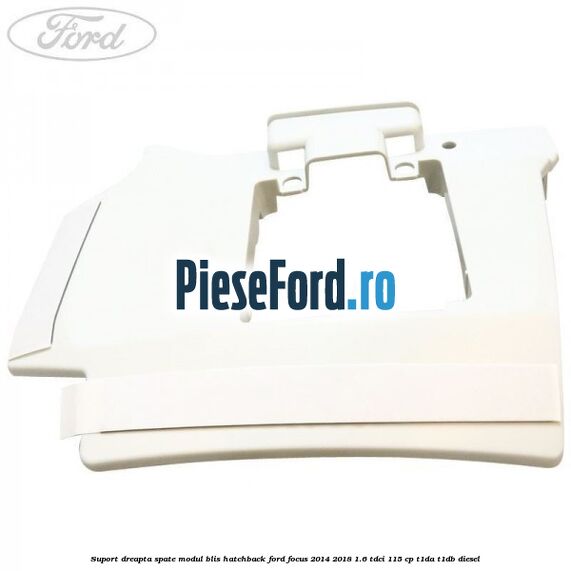 Suport dreapta spate modul BLIS hatchback Ford Focus 2014-2018 1.6 TDCi 115 cp Suport dreapta spate modul BLIS hatchback Ford Focus 2014-2018 1.6 TDCi 115 cp T1DA, T1DB diesel