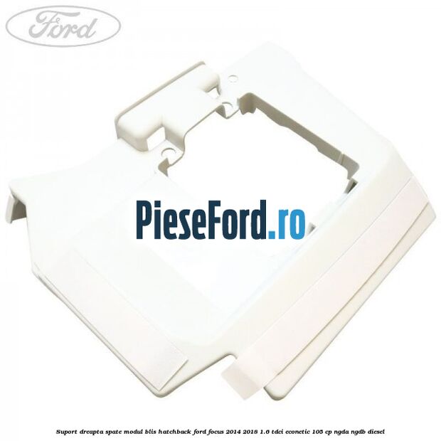 Suport dreapta spate modul BLIS hatchback Ford Focus 2014-2018 1.6 TDCi ECOnetic 105 cp NGDA, NGDB diesel