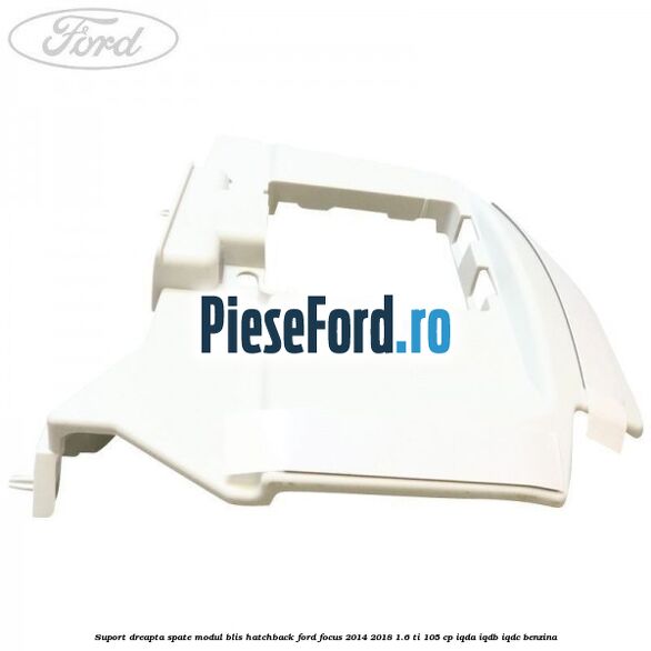 Suport dreapta spate modul BLIS hatchback Ford Focus 2014-2018 1.6 Ti 105 cp Suport dreapta spate modul BLIS hatchback Ford Focus 2014-2018 1.6 Ti 105 cp IQDA, IQDB, IQDC benzina