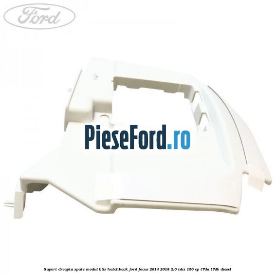 Suport dreapta spate modul BLIS hatchback Ford Focus 2014-2018 2.0 TDCi 150 cp T7DA, T7DB diesel