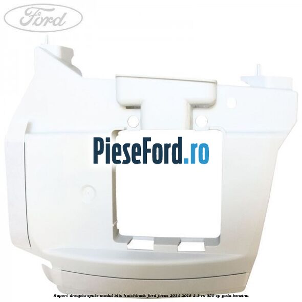 Suport dreapta spate modul BLIS hatchback Ford Focus 2014-2018 2.3 RS 350 cp YVDA benzina