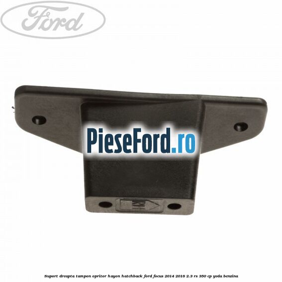 Suport dreapta tampon opritor hayon hatchback Ford Focus 2014-2018 2.3 RS 350 cp YVDA benzina
