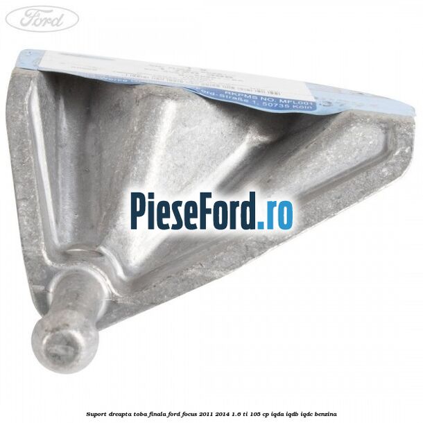 Suport dreapta toba finala Ford Focus 2011-2014 1.6 Ti 105 cp IQDA, IQDB, IQDC benzina