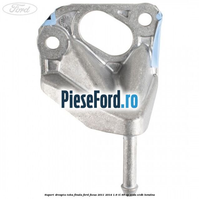 Suport dreapta toba finala Ford Focus 2011-2014 1.6 Ti 85 cp XTDA, XTDB benzina