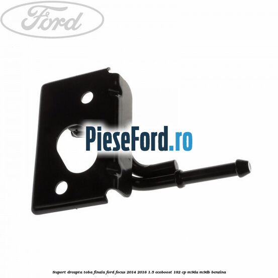 Suport dreapta toba finala Ford Focus 2014-2018 1.5 EcoBoost 182 cp M9DA, M9DB benzina