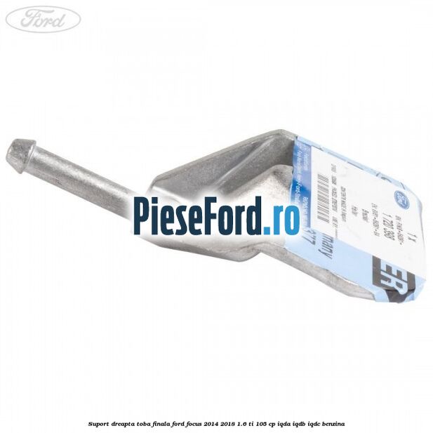 Suport dreapta toba finala Ford Focus 2014-2018 1.6 Ti 105 cp IQDA, IQDB, IQDC benzina