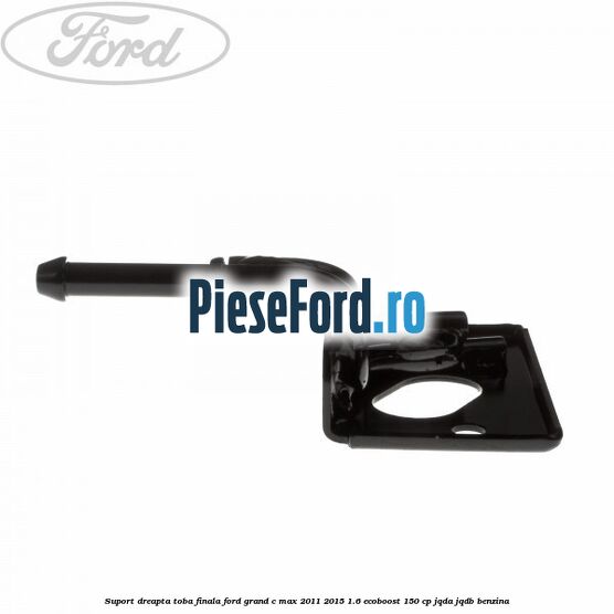 Suport dreapta toba finala Ford Grand C-Max 2011-2015 1.6 EcoBoost 150 cp Suport dreapta toba finala Ford Grand C-Max 2011-2015 1.6 EcoBoost 150 cp JQDA, JQDB benzina