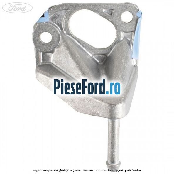 Suport dreapta toba finala Ford Grand C-Max 2011-2015 1.6 Ti 125 cp PNDA, PNDD benzina