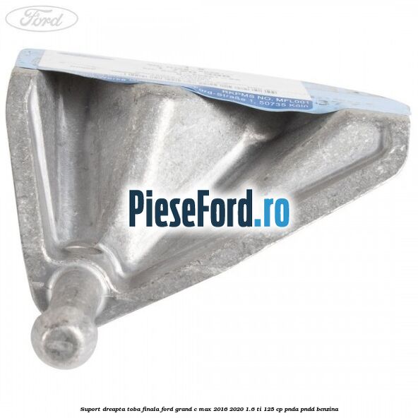 Suport dreapta toba finala Ford Grand C-Max 2016-2020 1.6 Ti 125 cp PNDA, PNDD benzina
