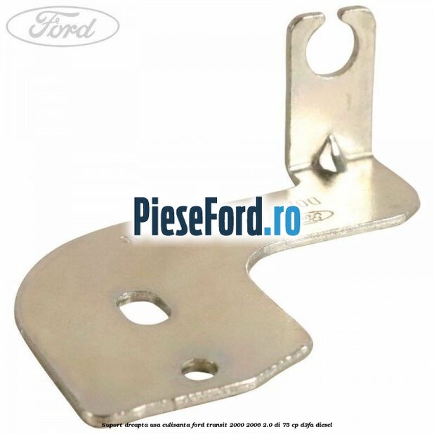 Suport dreapta usa culisanta Ford Transit 2000-2006 2.0 DI 75 cp D3FA diesel