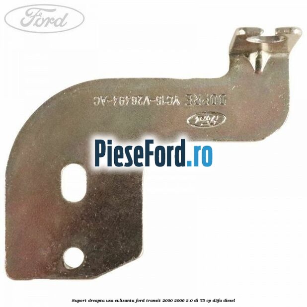 Suport dreapta usa culisanta Ford Transit 2000-2006 2.0 DI 75 cp D3FA diesel