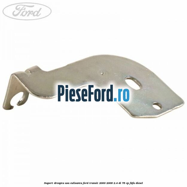 Suport dreapta usa culisanta Ford Transit 2000-2006 2.4 DI 75 cp F4FA diesel