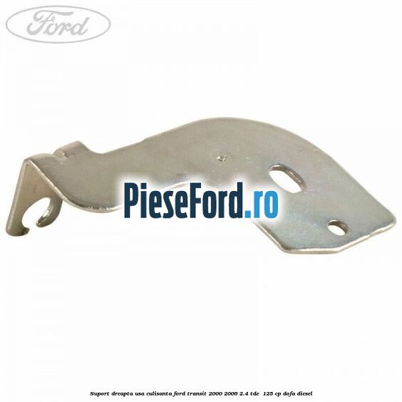 Suport dreapta usa culisanta Ford Transit 2000-2006 2.4 TDE  125 cp DOFA diesel
