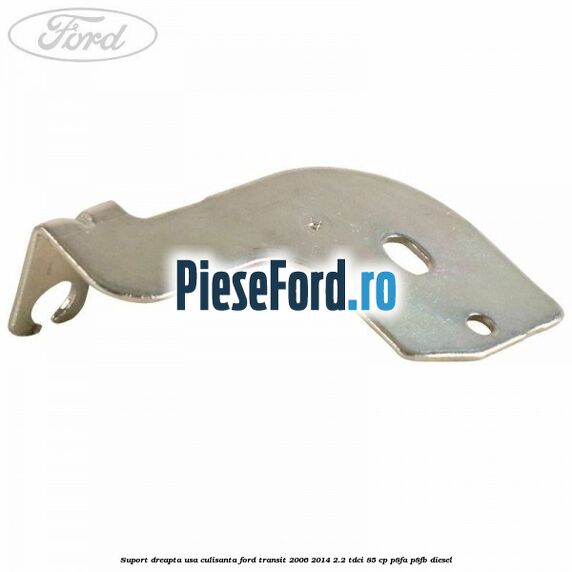Suport dreapta usa culisanta Ford Transit 2006-2014 2.2 TDCi 85 cp Suport dreapta usa culisanta Ford Transit 2006-2014 2.2 TDCi 85 cp P8FA, P8FB diesel